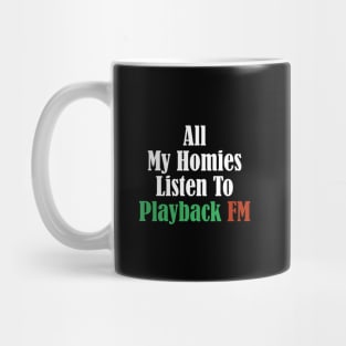 All My Homies Listen to Playback FM Text Mug